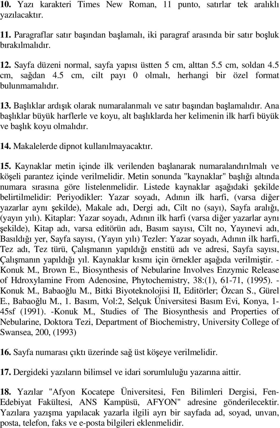 Başlıklar ardışık olarak numaralanmalı ve satır başından başlamalıdır. Ana başlıklar büyük harflerle ve koyu, alt başlıklarda her kelimenin ilk harfi büyük ve başlık koyu olmalıdır. 14.