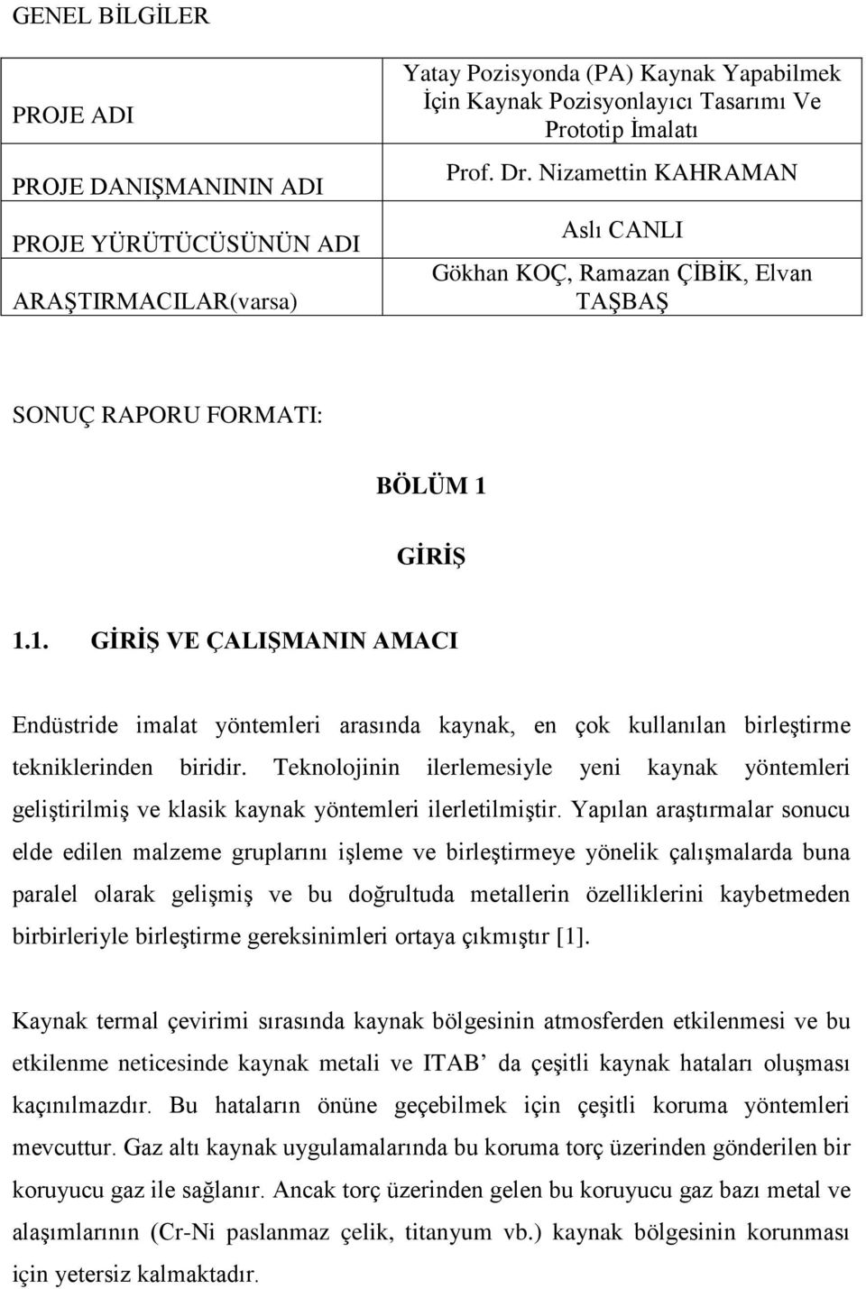 GİRİŞ 1.1. GİRİŞ VE ÇALIŞMANIN AMACI Endüstride imalat yöntemleri arasında kaynak, en çok kullanılan birleştirme tekniklerinden biridir.