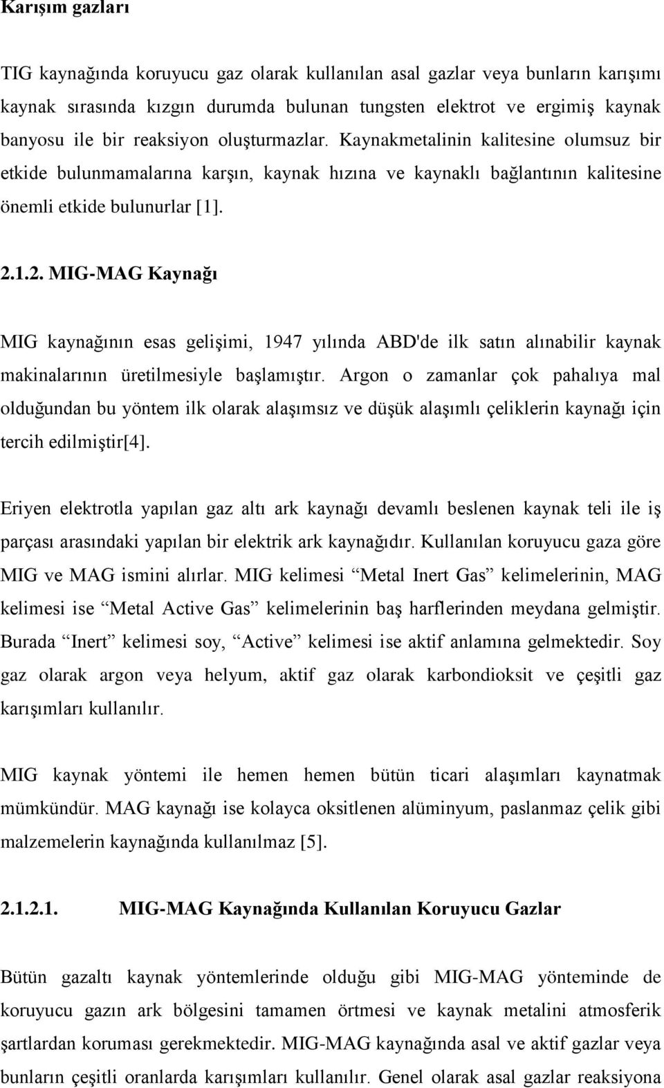 1.2. MIG-MAG Kaynağı MIG kaynağının esas gelişimi, 1947 yılında ABD'de ilk satın alınabilir kaynak makinalarının üretilmesiyle başlamıştır.