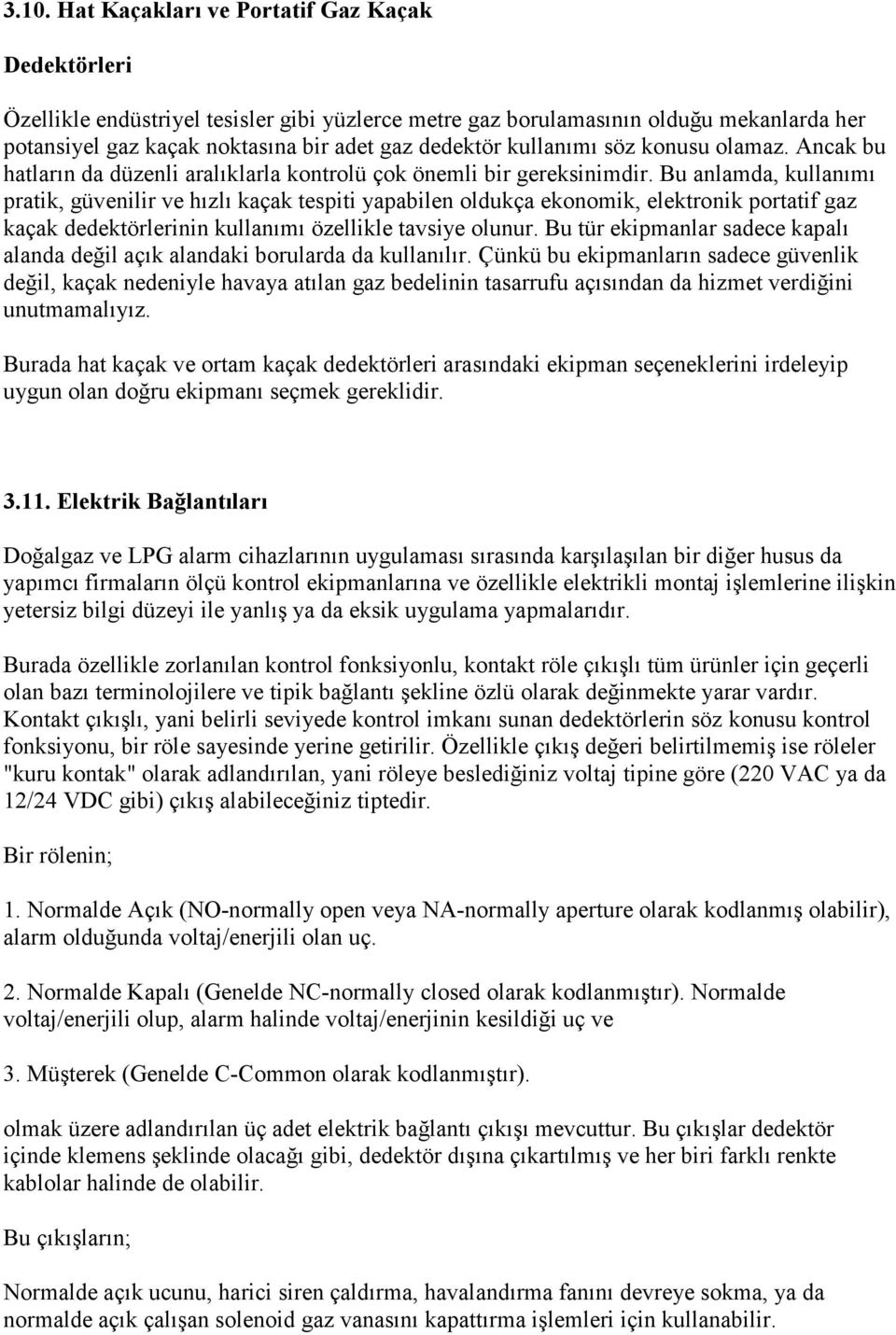 Bu anlamda, kullanımı pratik, güvenilir ve hızlı kaçak tespiti yapabilen oldukça ekonomik, elektronik portatif gaz kaçak dedektörlerinin kullanımı özellikle tavsiye olunur.