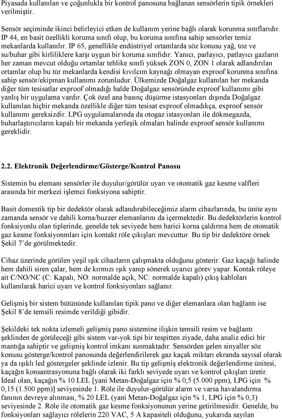 IP 65, genellikle endüstriyel ortamlarda söz konusu yağ, toz ve su/buhar gibi kirliliklere karşı uygun bir koruma sınıfıdır.