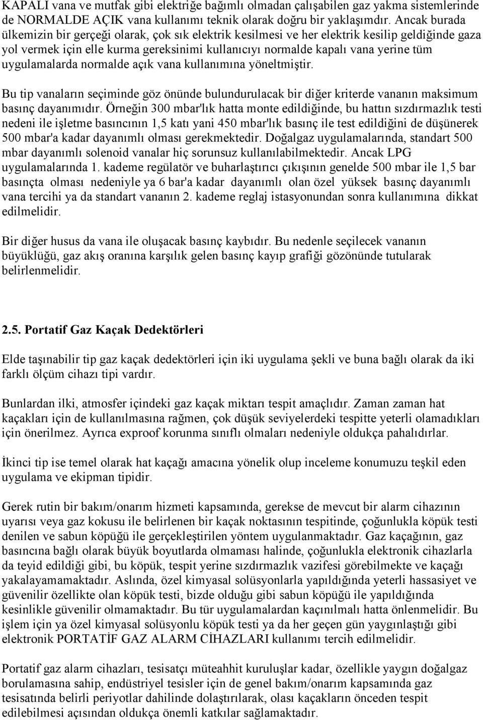 uygulamalarda normalde açık vana kullanımına yöneltmiştir. Bu tip vanaların seçiminde göz önünde bulundurulacak bir diğer kriterde vananın maksimum basınç dayanımıdır.