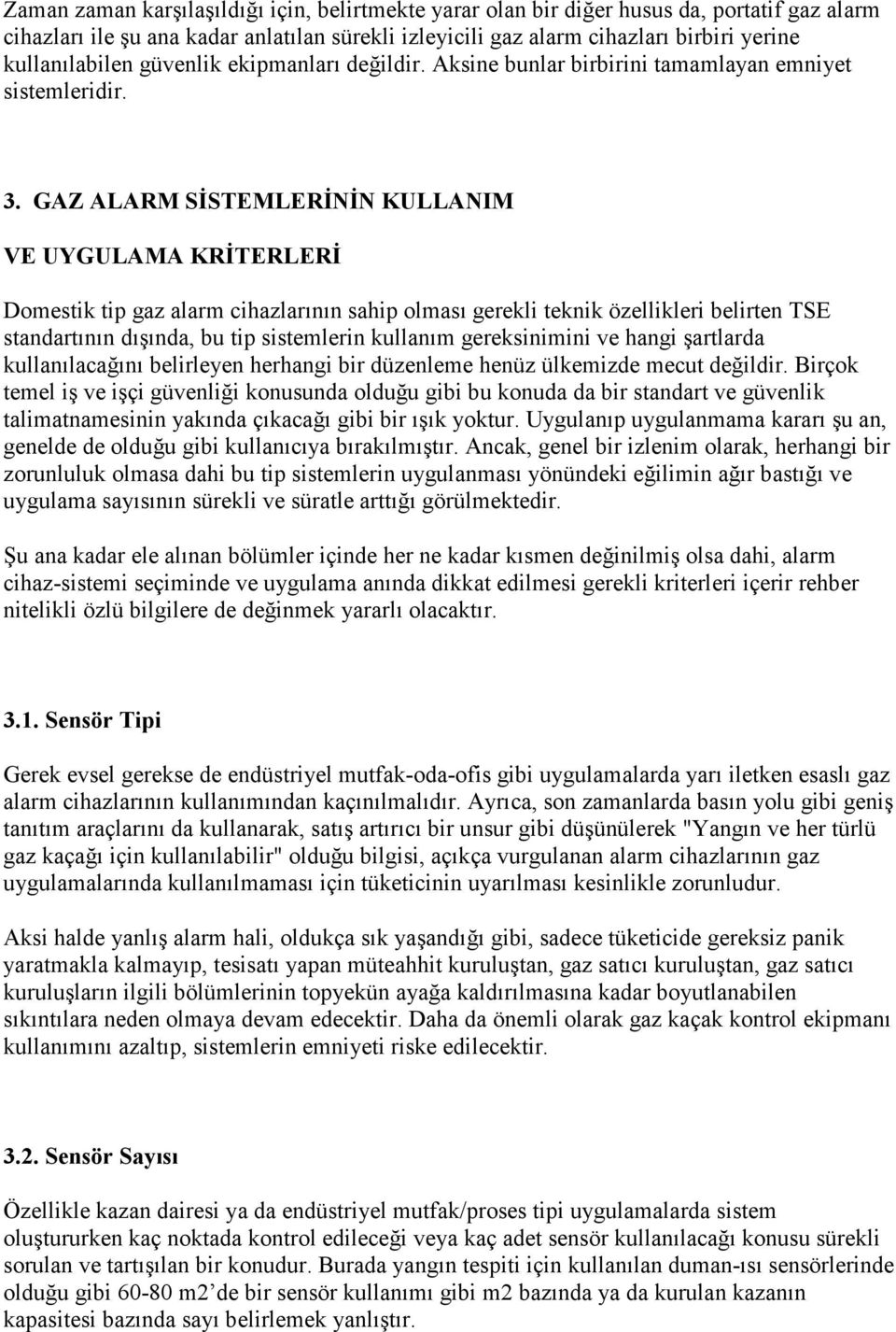 GAZ ALARM SĐSTEMLERĐNĐN KULLANIM VE UYGULAMA KRĐTERLERĐ Domestik tip gaz alarm cihazlarının sahip olması gerekli teknik özellikleri belirten TSE standartının dışında, bu tip sistemlerin kullanım