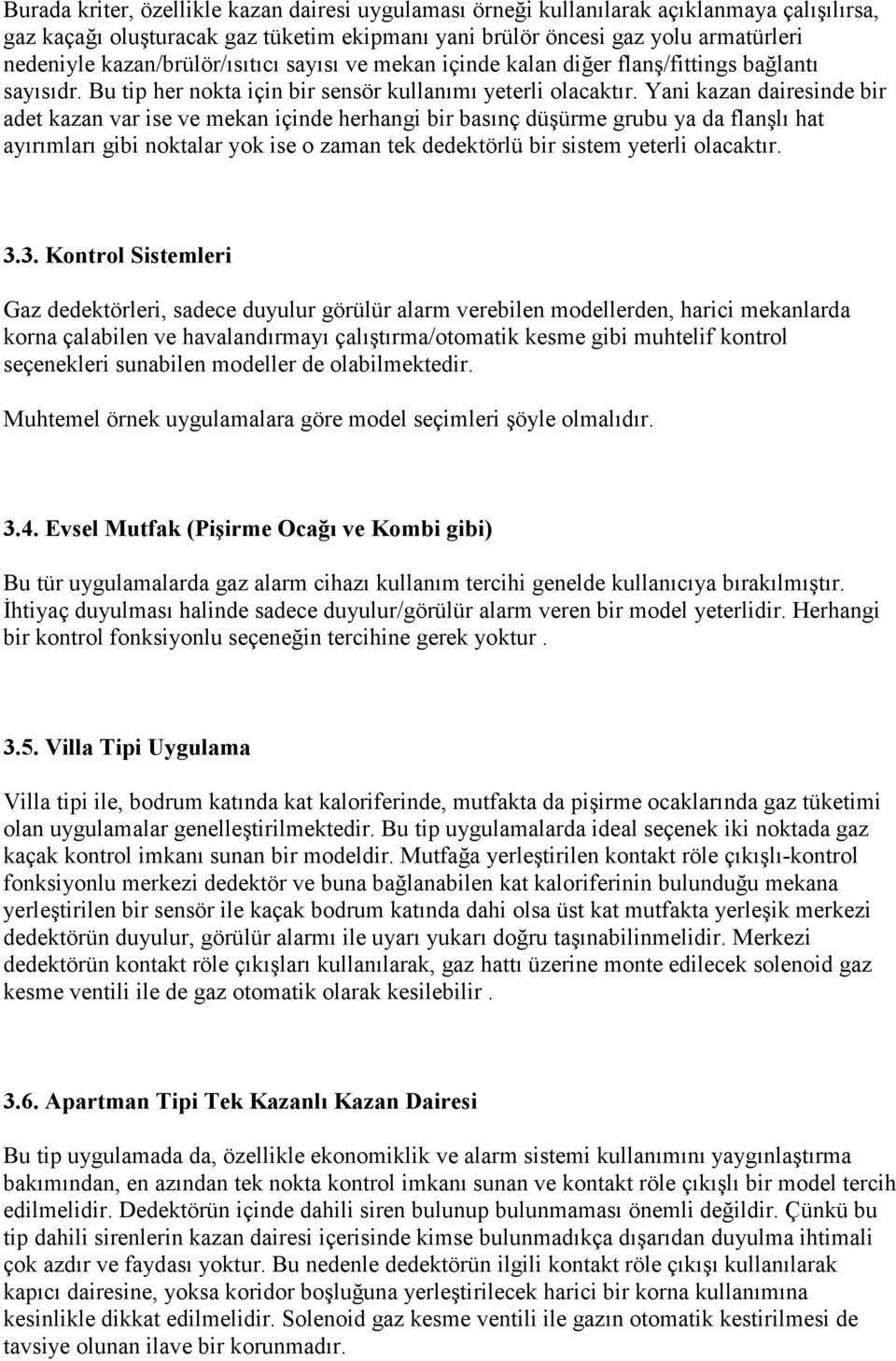 Yani kazan dairesinde bir adet kazan var ise ve mekan içinde herhangi bir basınç düşürme grubu ya da flanşlı hat ayırımları gibi noktalar yok ise o zaman tek dedektörlü bir sistem yeterli olacaktır.