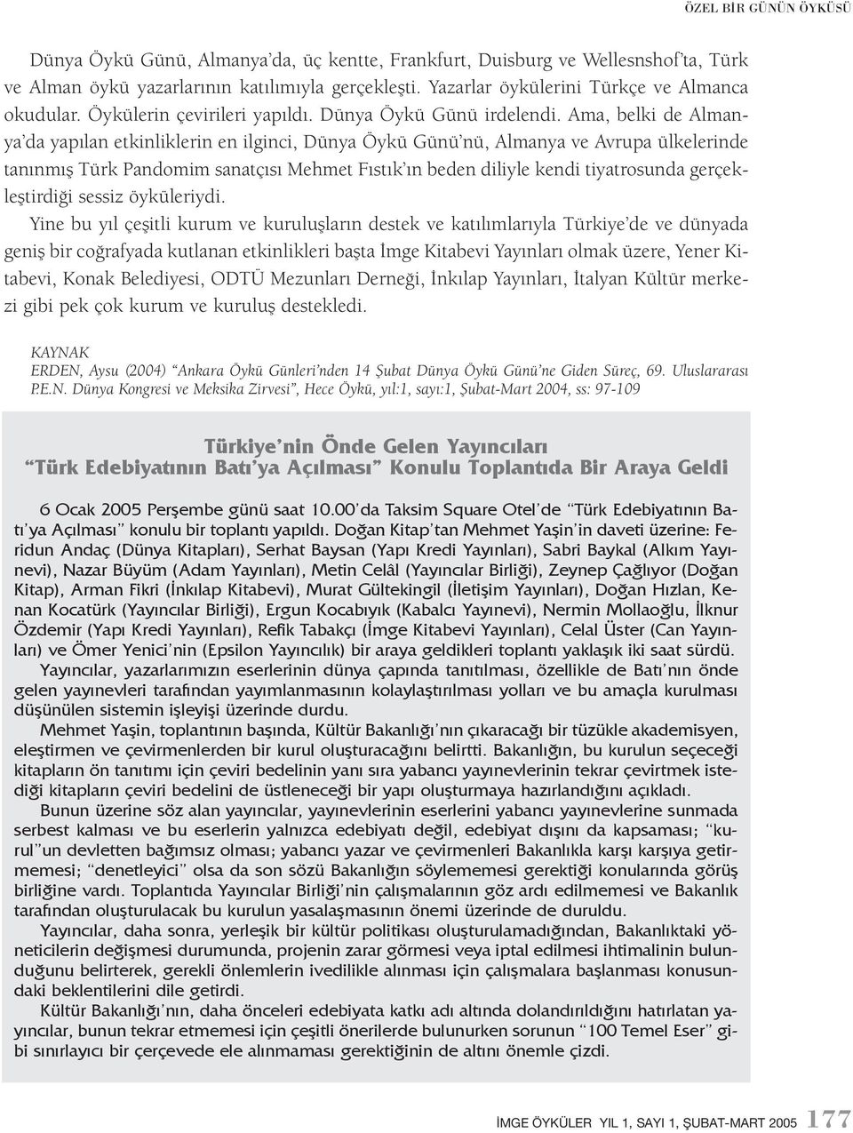 Ama, belki de Almanya da yapılan etkinliklerin en ilginci, Dünya Öykü Günü nü, Almanya ve Avrupa ülkelerinde tanınmış Türk Pandomim sanatçısı Mehmet Fıstık ın beden diliyle kendi tiyatrosunda