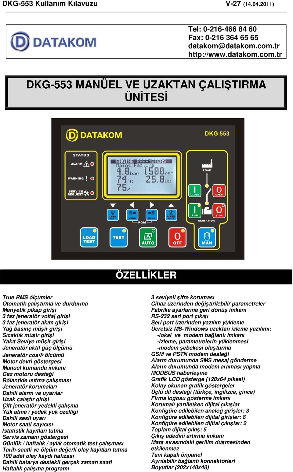 tr DKG-553 MANÜEL VE UZAKTAN ÇALIŞTIRMA ÜNİTESİ ÖZELLİKLER True RMS ölçümler Otomatik çalıştırma ve durdurma Manyetik pikap girişi 3 faz jeneratör voltaj girişi 3 faz jeneratör akım girişi Yağ basınç