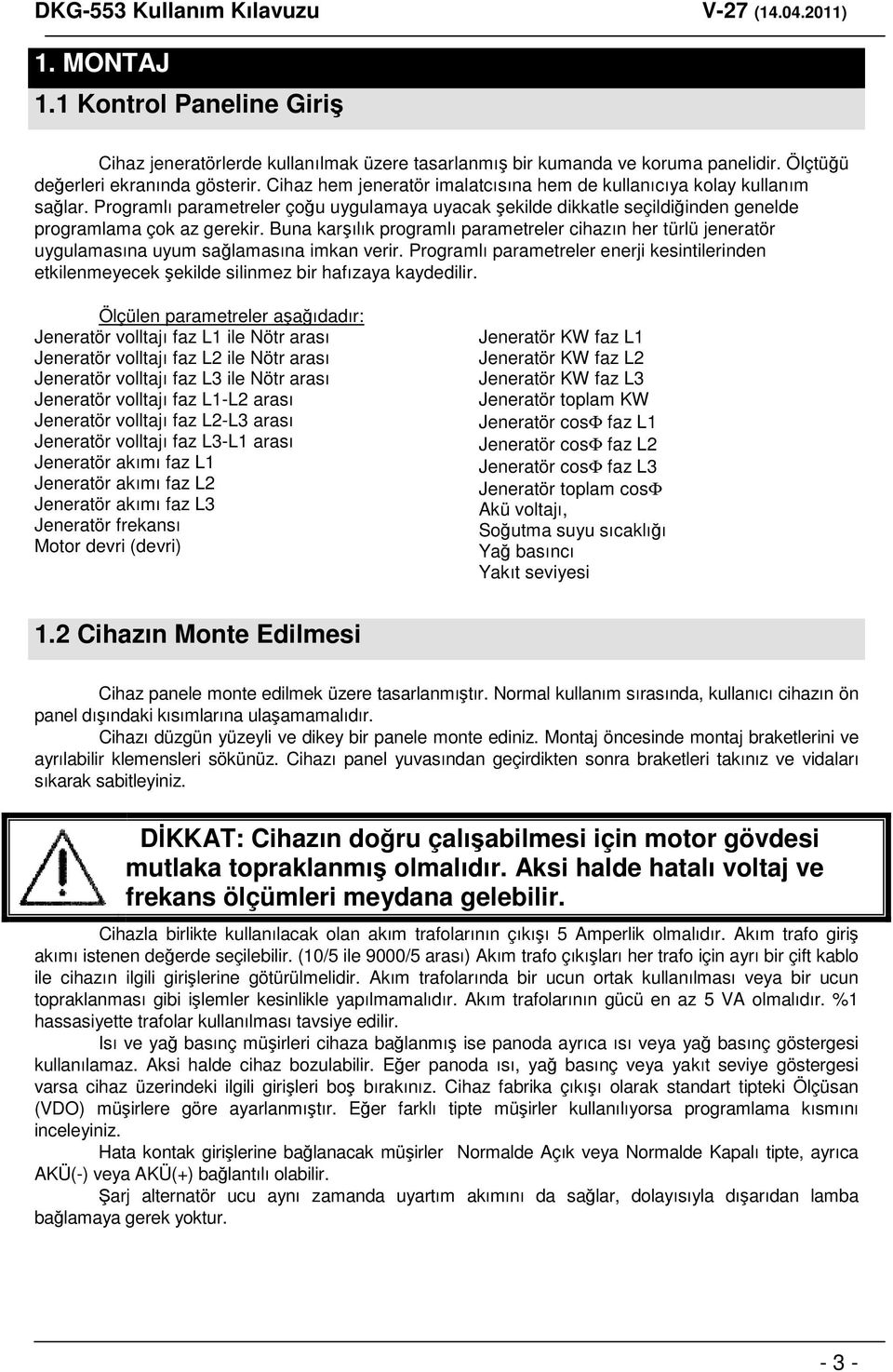 Buna karşılık programlı parametreler cihazın her türlü jeneratör uygulamasına uyum sağlamasına imkan verir.