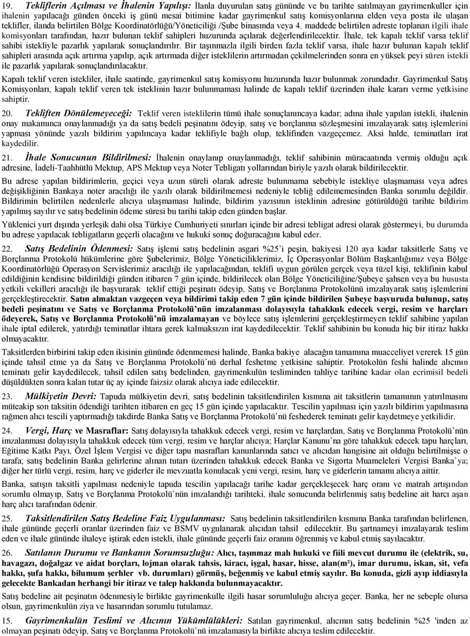 maddede belirtilen adreste toplanan ilgili ihale komisyonları tarafından, hazır bulunan teklif sahipleri huzurunda açılarak değerlendirilecektir.