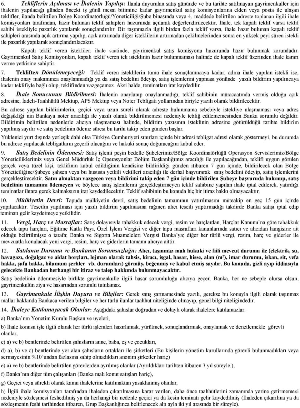 maddede belirtilen adreste toplanan ilgili ihale komisyonları tarafından, hazır bulunan teklif sahipleri huzurunda açılarak değerlendirilecektir.