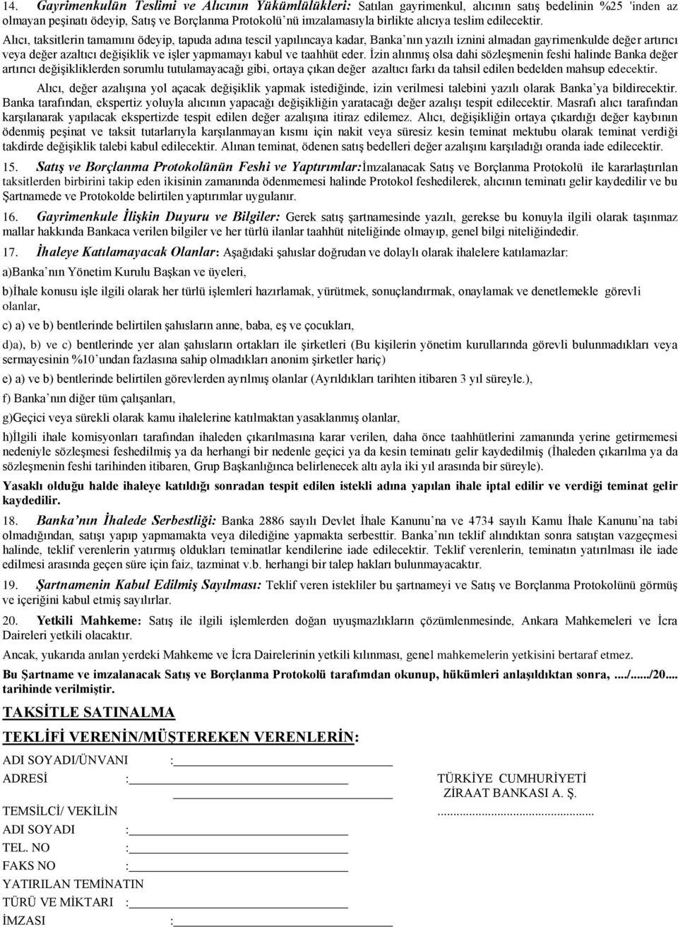 Alıcı, taksitlerin tamamını ödeyip, tapuda adına tescil yapılıncaya kadar, Banka nın yazılı iznini almadan gayrimenkulde değer artırıcı veya değer azaltıcı değişiklik ve işler yapmamayı kabul ve