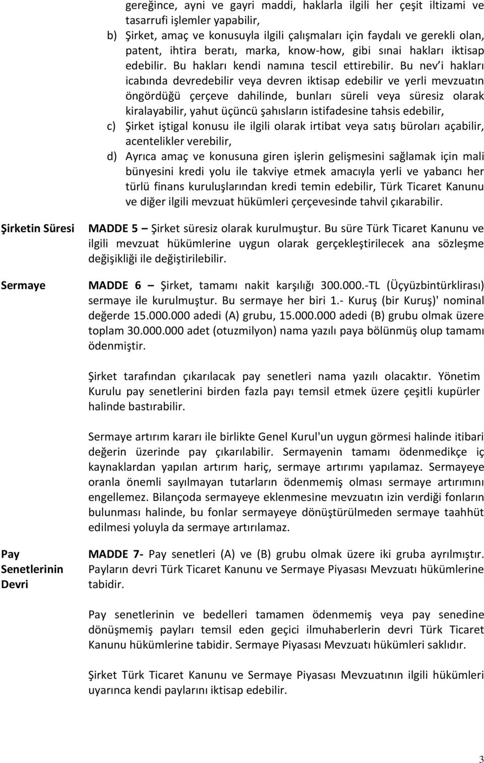 Bu nev i hakları icabında devredebilir veya devren iktisap edebilir ve yerli mevzuatın öngördüğü çerçeve dahilinde, bunları süreli veya süresiz olarak kiralayabilir, yahut üçüncü şahısların