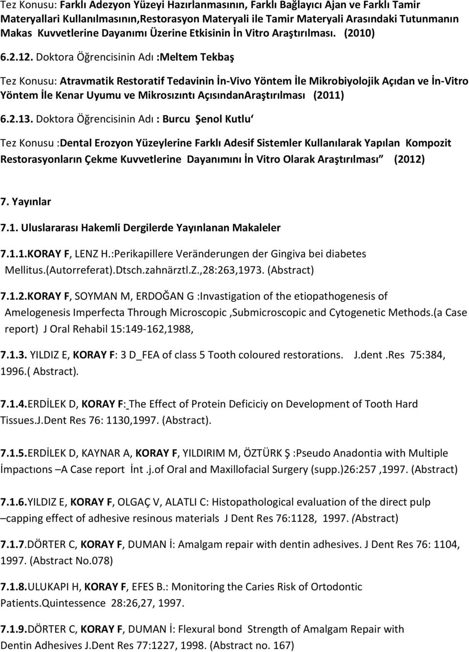 Doktora Öğrencisinin Adı :Meltem Tekbaş Tez Konusu: Atravmatik Restoratif Tedavinin İn-Vivo Yöntem İle Mikrobiyolojik Açıdan ve İn-Vitro Yöntem İle Kenar Uyumu ve Mikrosızıntı AçısındanAraştırılması