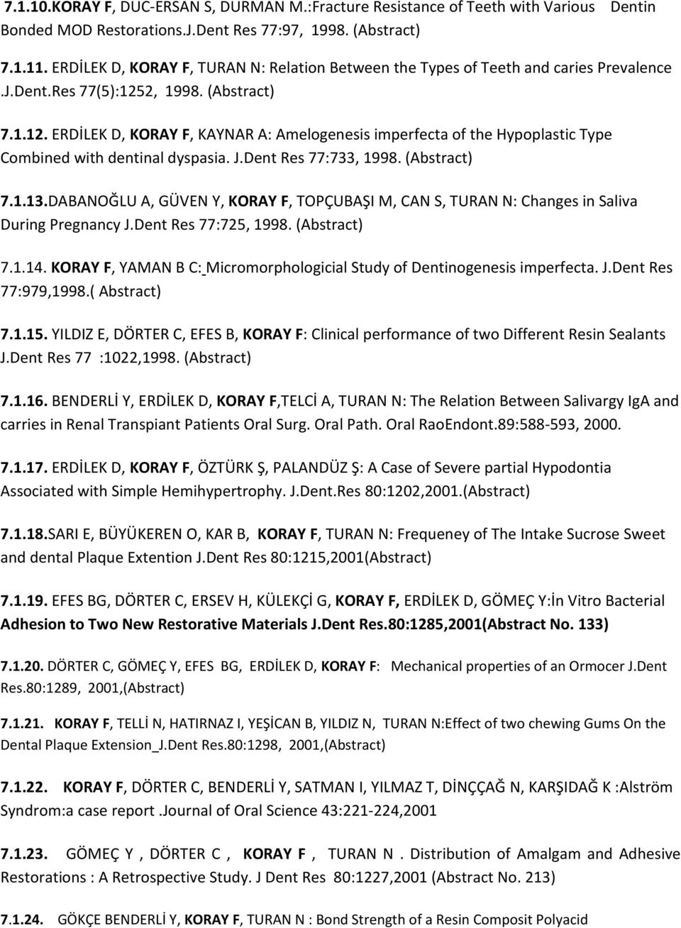 2, 1998. (Abstract) 7.1.12. ERDİLEK D, KORAY F, KAYNAR A: Amelogenesis imperfecta of the Hypoplastic Type Combined with dentinal dyspasia. J.Dent Res 77:733, 1998. (Abstract) 7.1.13.