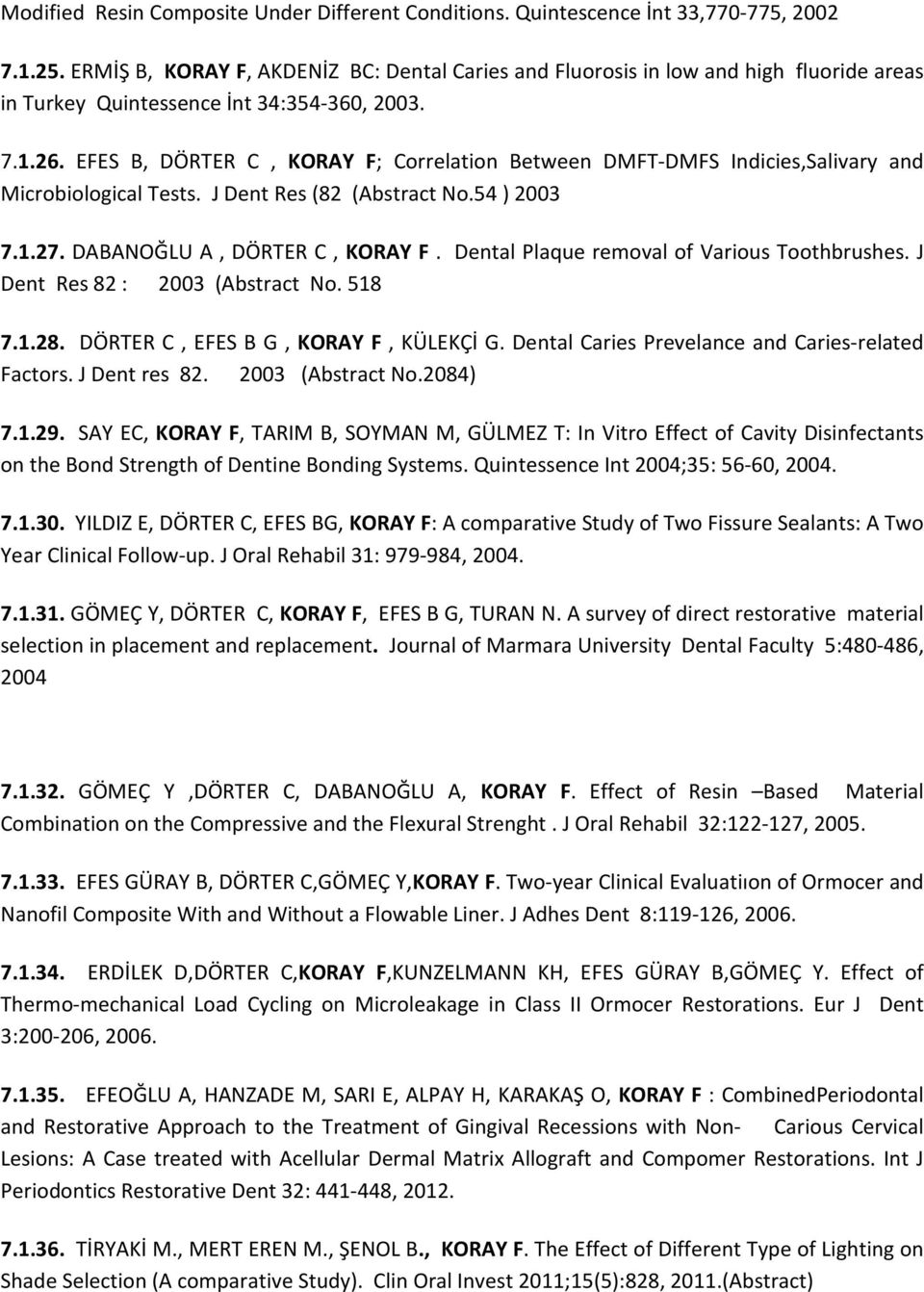 EFES B, DÖRTER C, KORAY F; Correlation Between DMFT-DMFS Indicies,Salivary and Microbiological Tests. J Dent Res (82 (Abstract No.54 ) 2003 7.1.27. DABANOĞLU A, DÖRTER C, KORAY F.