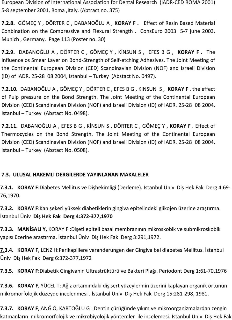 DABANOĞLU A, DÖRTER C, GÖMEÇ Y, KİNSUN S, EFES B G, KORAY F. The Influence os Smear Layer on Bond-Strength of Self-etching Adhesives.