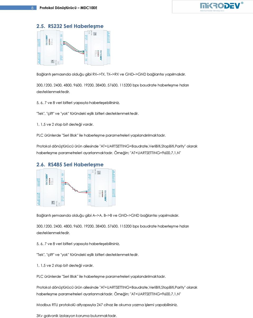 "Tek", "çift" ve "yok" türündeki eşlik bitleri desteklenmektedir. 1, 1,5 ve 2 stop bit desteği vardır. PLC ürünlerde "Seri Blok" ile haberleşme parametreleri yapılandırılmaktadır.