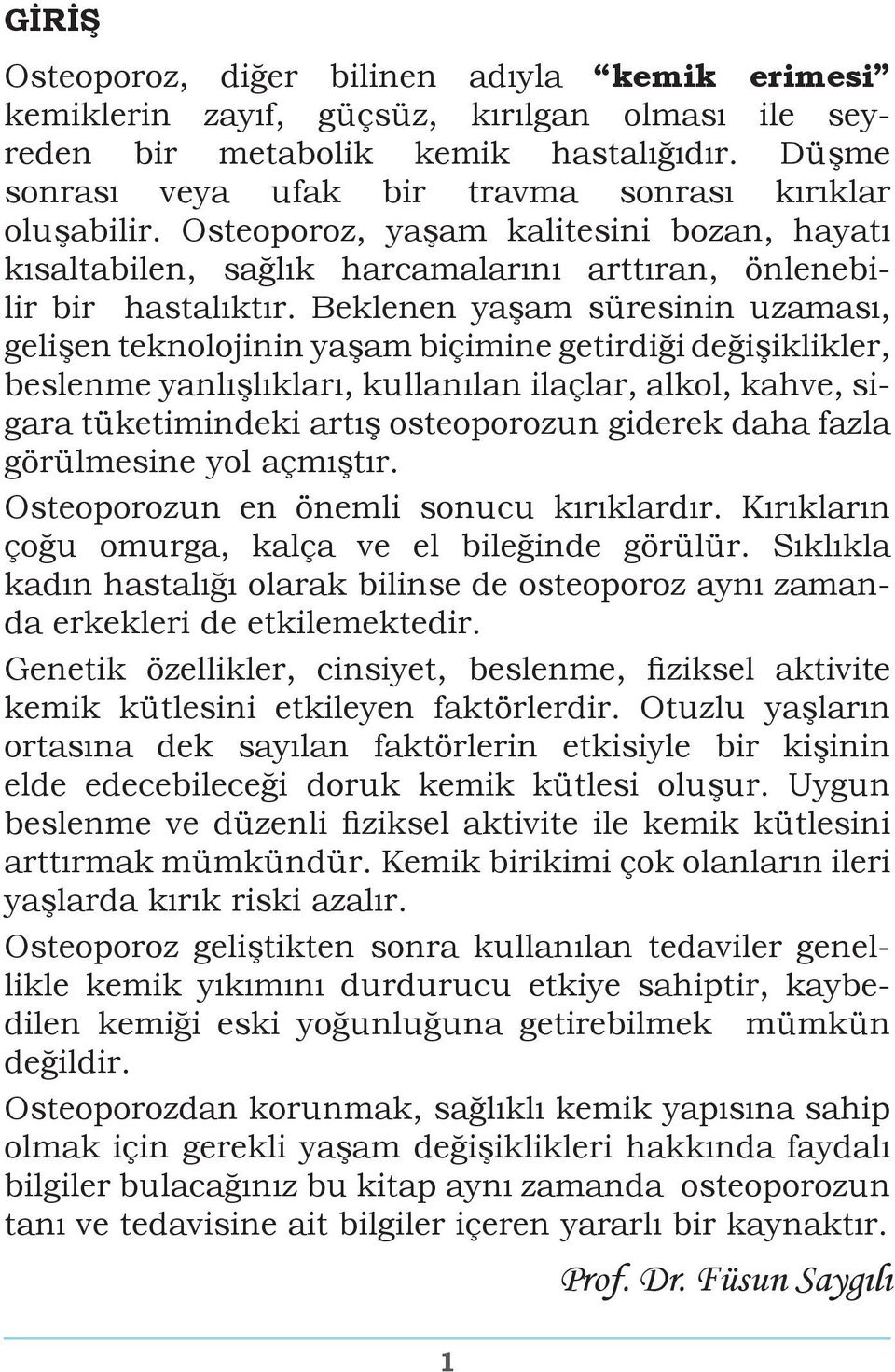 Beklenen yaşam süresinin uzaması, gelişen teknolojinin yaşam biçimine getirdiği değişiklikler, beslenme yanlışlıkları, kullanılan ilaçlar, alkol, kahve, sigara tüketimindeki artış osteoporozun