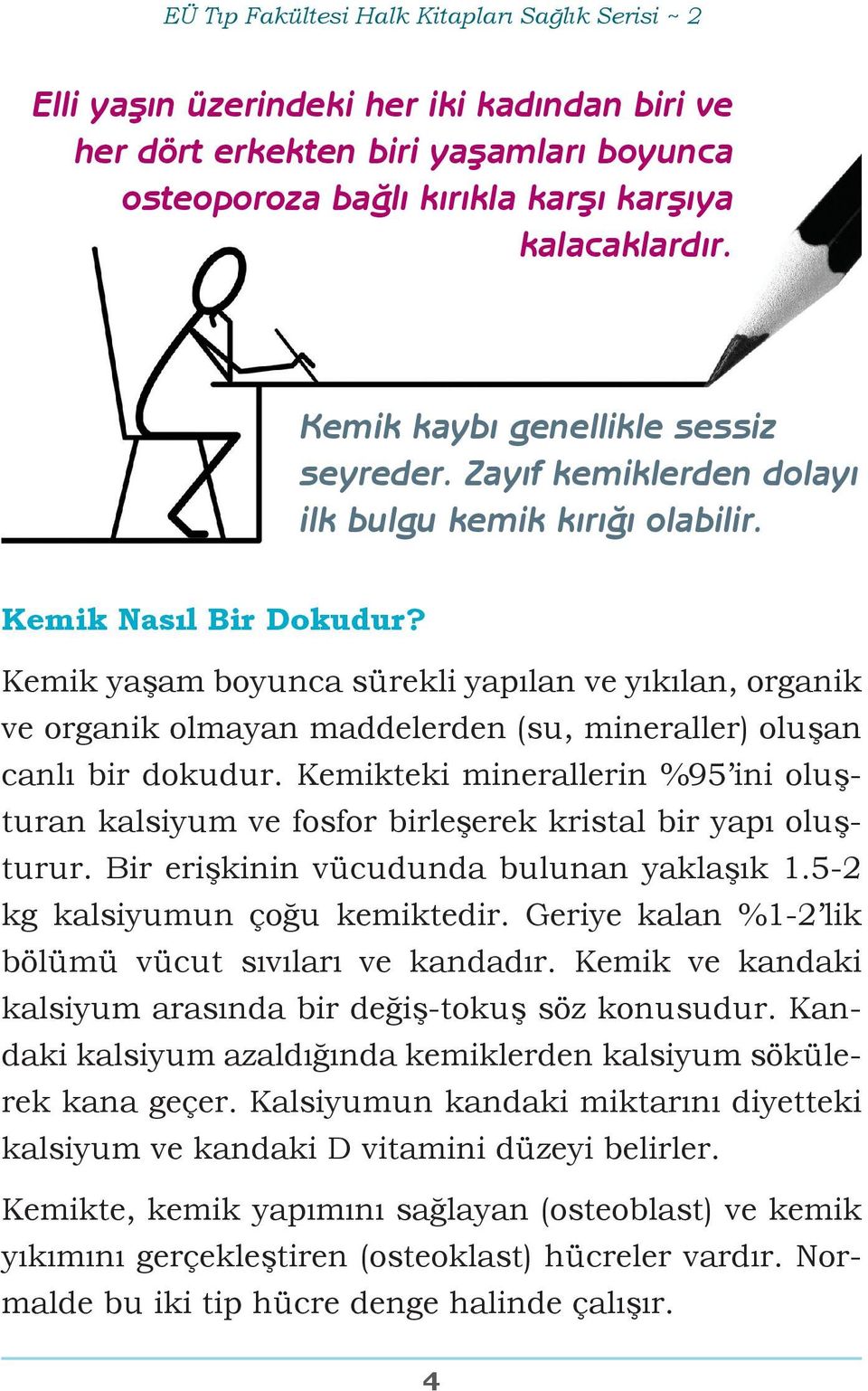 Kemik yaşam boyunca sürekli yapılan ve yıkılan, organik ve organik olmayan maddelerden (su, mineraller) oluşan canlı bir dokudur.