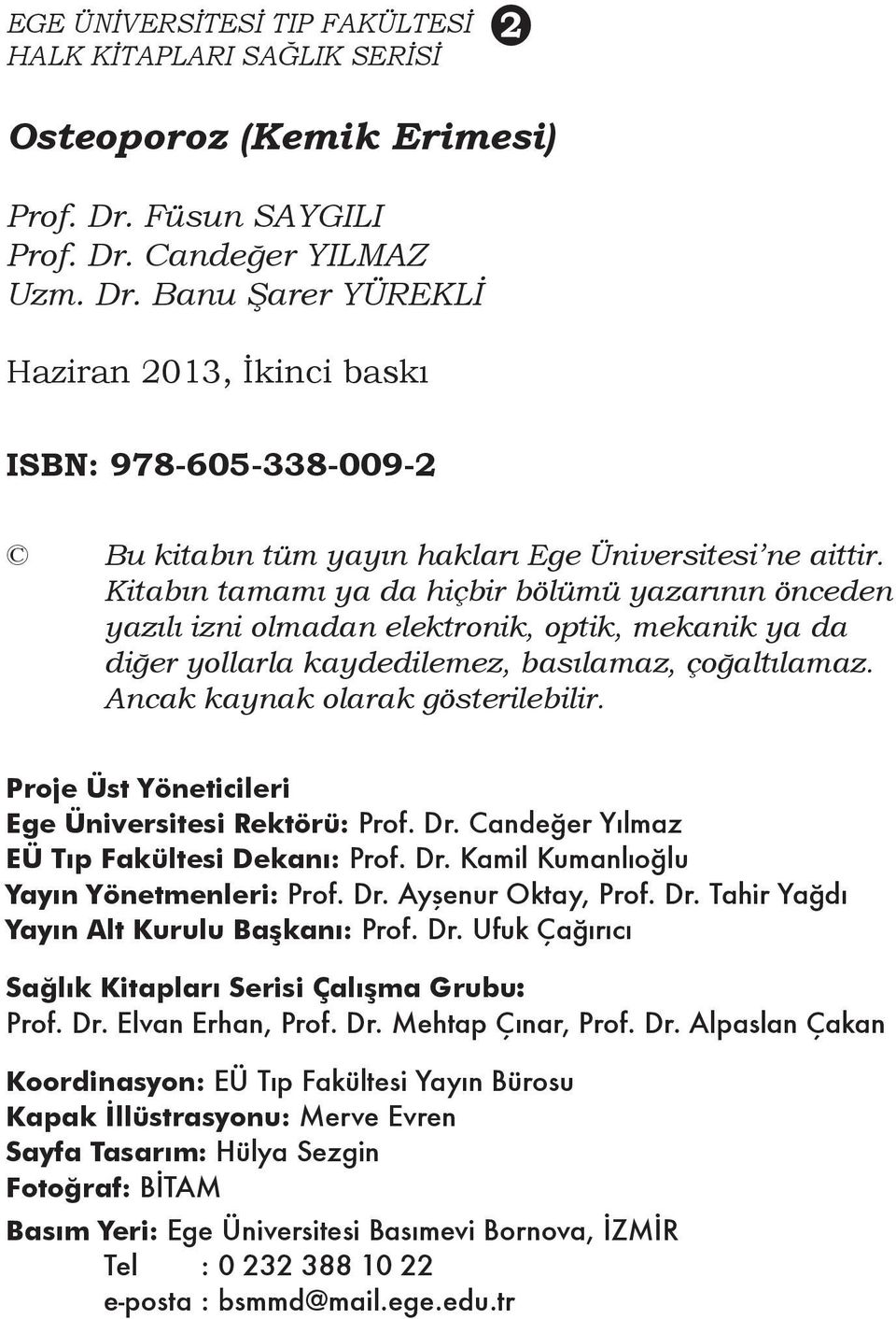 Kitabın tamamı ya da hiçbir bölümü yazarının önceden yazılı izni olmadan elektronik, optik, mekanik ya da diğer yollarla kaydedilemez, basılamaz, çoğaltılamaz. Ancak kaynak olarak gösterilebilir.