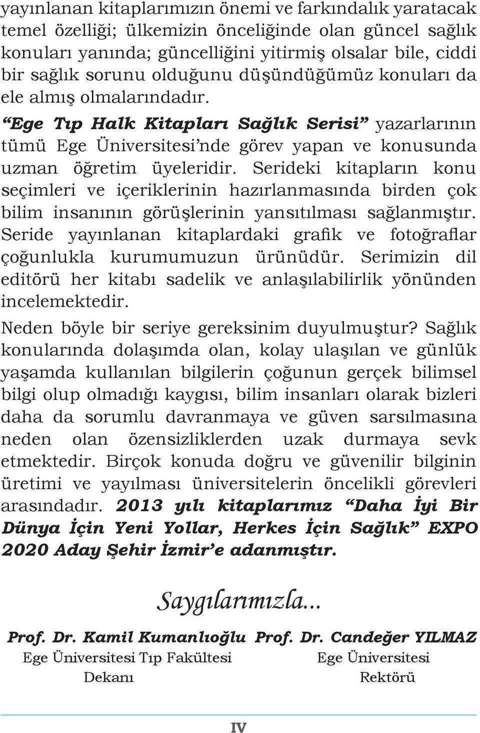 Serideki kitapların konu seçimleri ve içeriklerinin hazırlanmasında birden çok bilim insanının görüşlerinin yansıtılması sağlanmıştır.