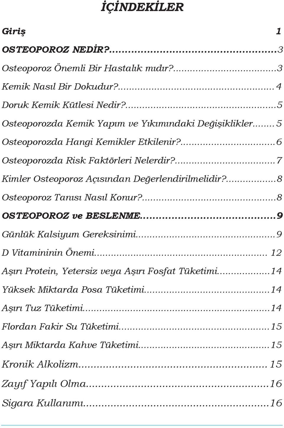 ... 7 Kimler Osteoporoz Açısından Değerlendirilmelidir?... 8 Osteoporoz Tanısı Nasıl Konur?... 8 OSTEOPOROZ ve BESLENME... 9 Günlük Kalsiyum Gereksinimi... 9 D Vitamininin Önemi.