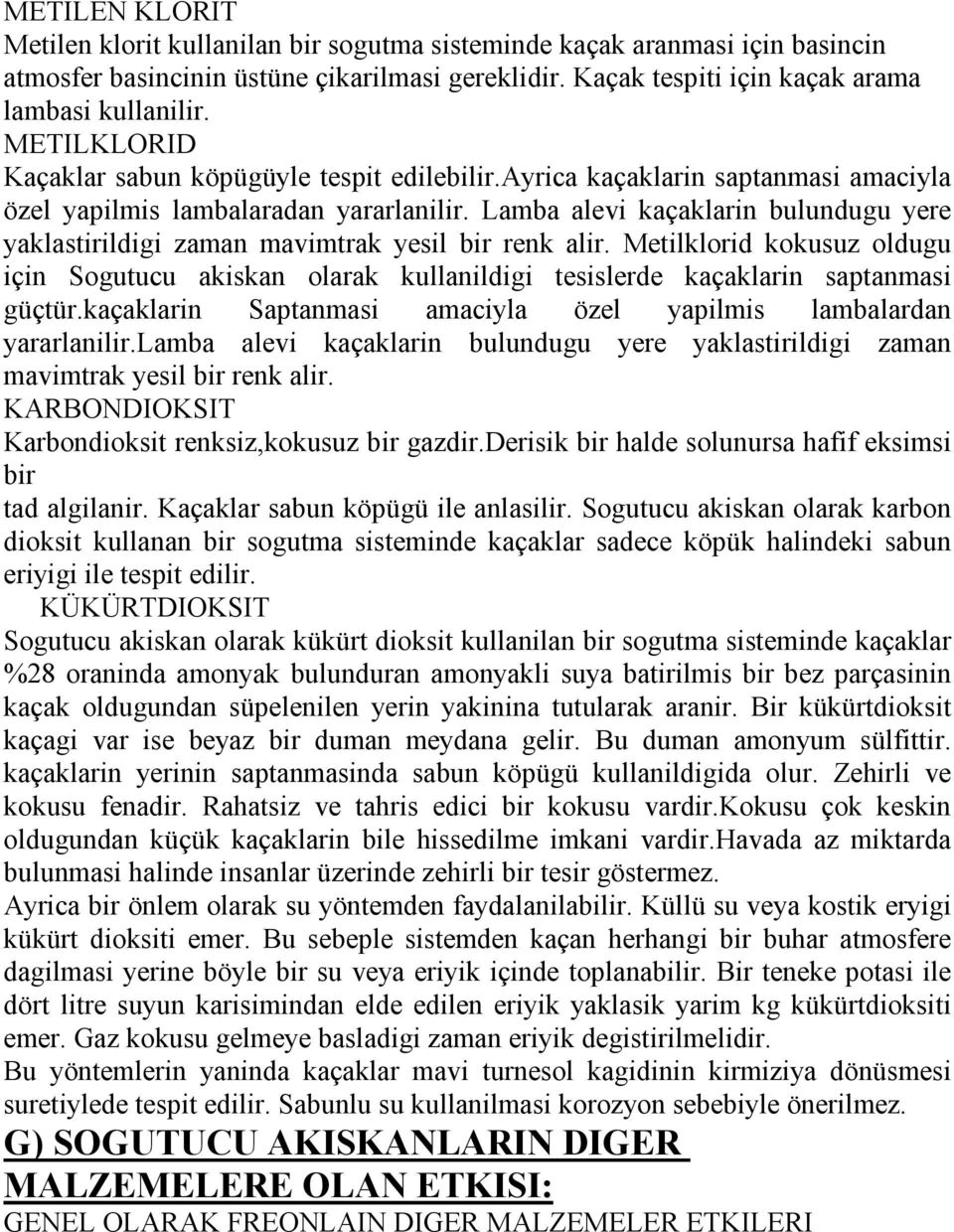 Lamba alevi kaçaklarin bulundugu yere yaklastirildigi zaman mavimtrak yesil bir renk alir. Metilklorid kokusuz oldugu için Sogutucu akiskan olarak kullanildigi tesislerde kaçaklarin saptanmasi güçtür.