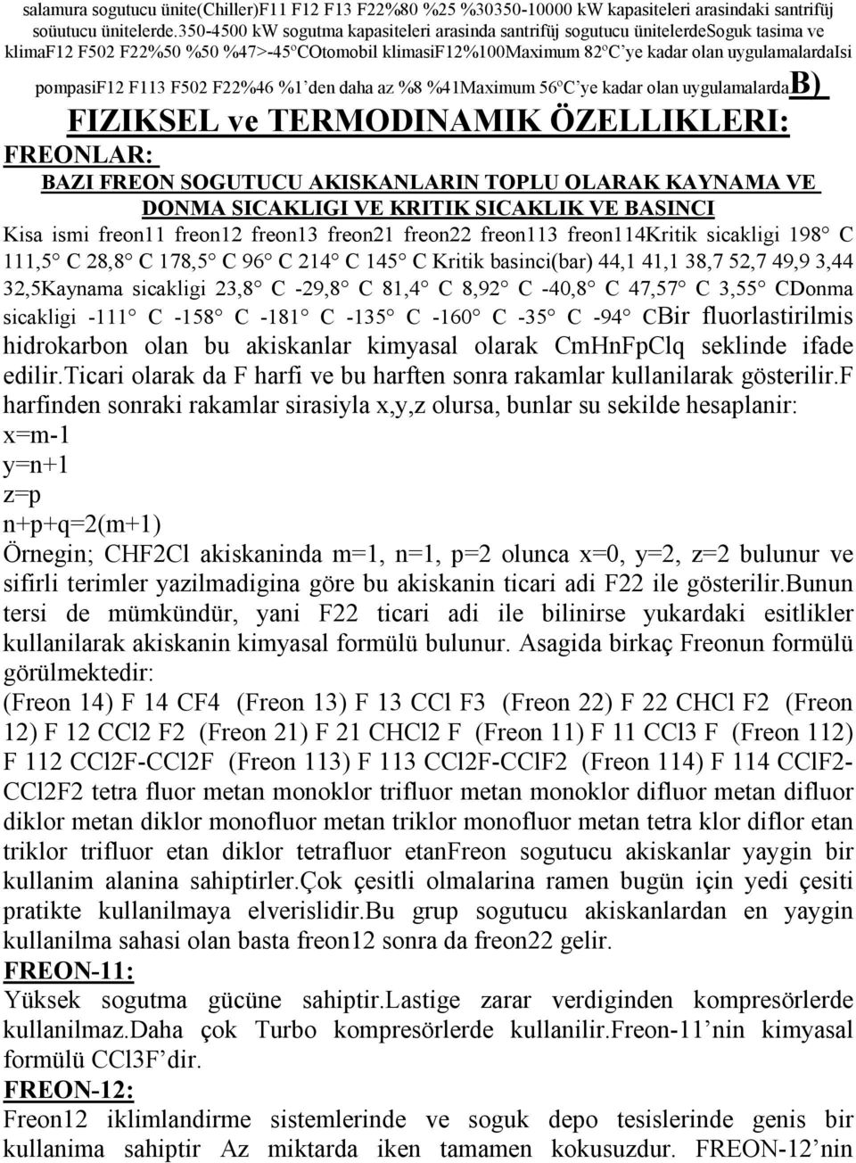 F113 F502 F22%46 %1 den daha az %8 %41Maximum 56ºC ye kadar olan uygulamalardab) FIZIKSEL ve TERMODINAMIK ÖZELLIKLERI: FREONLAR: BAZI FREON SOGUTUCU AKISKANLARIN TOPLU OLARAK KAYNAMA VE DONMA