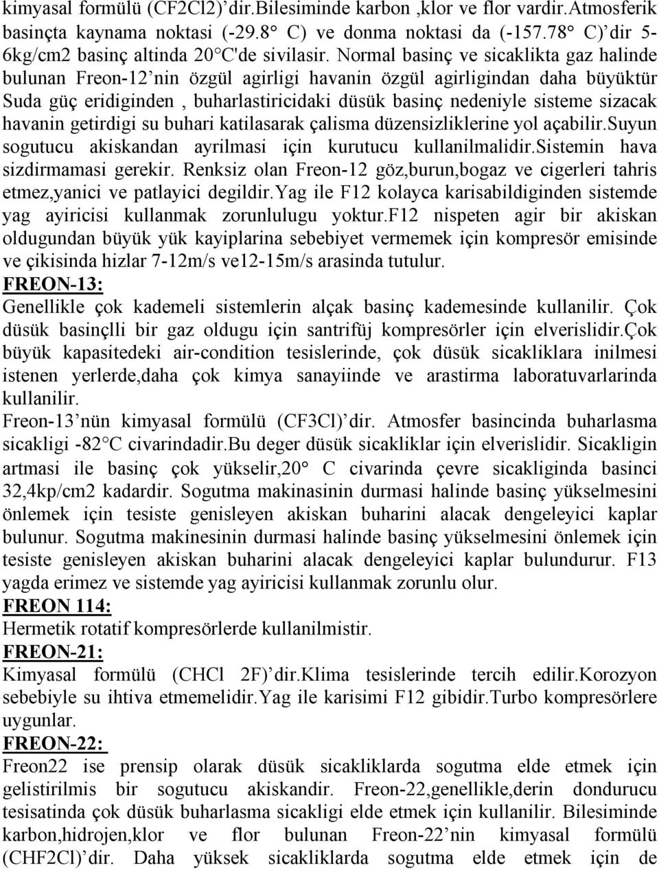 havanin getirdigi su buhari katilasarak çalisma düzensizliklerine yol açabilir.suyun sogutucu akiskandan ayrilmasi için kurutucu kullanilmalidir.sistemin hava sizdirmamasi gerekir.