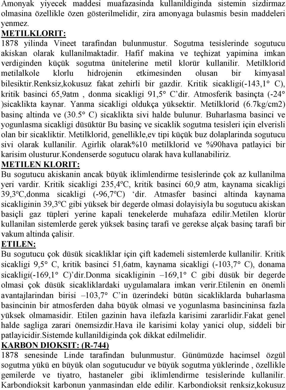 Hafif makina ve teçhizat yapimina imkan verdiginden küçük sogutma ünitelerine metil klorür kullanilir. Metilklorid metilalkole klorlu hidrojenin etkimesinden olusan bir kimyasal bilesiktir.