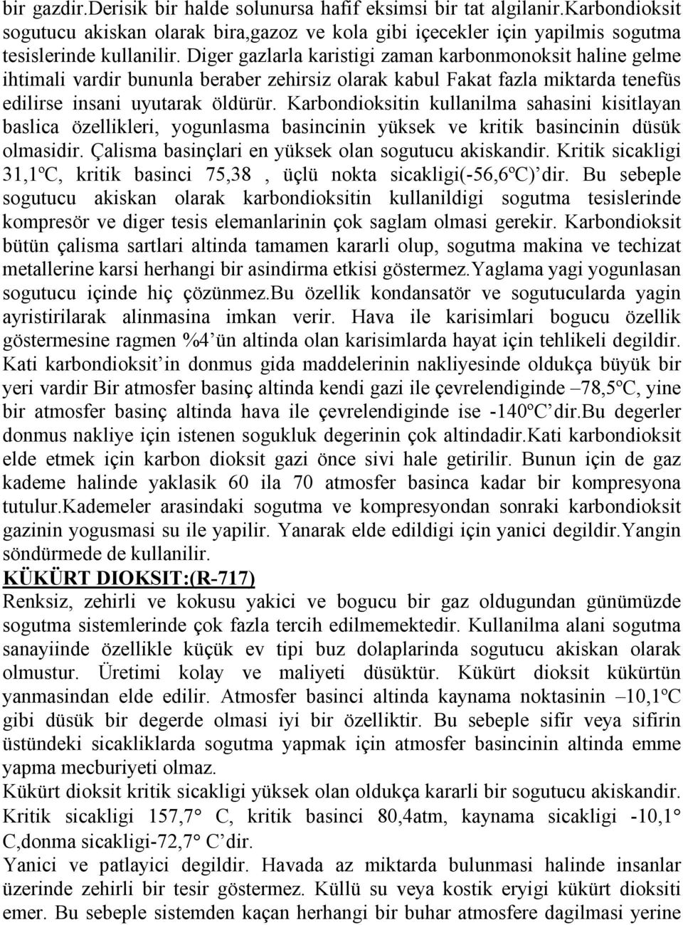 Karbondioksitin kullanilma sahasini kisitlayan baslica özellikleri, yogunlasma basincinin yüksek ve kritik basincinin düsük olmasidir. Çalisma basinçlari en yüksek olan sogutucu akiskandir.