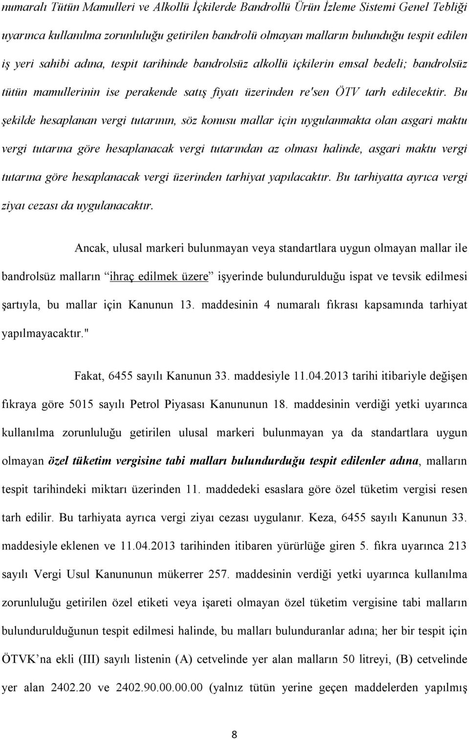 Bu şekilde hesaplanan vergi tutarının, söz konusu mallar için uygulanmakta olan asgari maktu vergi tutarına göre hesaplanacak vergi tutarından az olması halinde, asgari maktu vergi tutarına göre