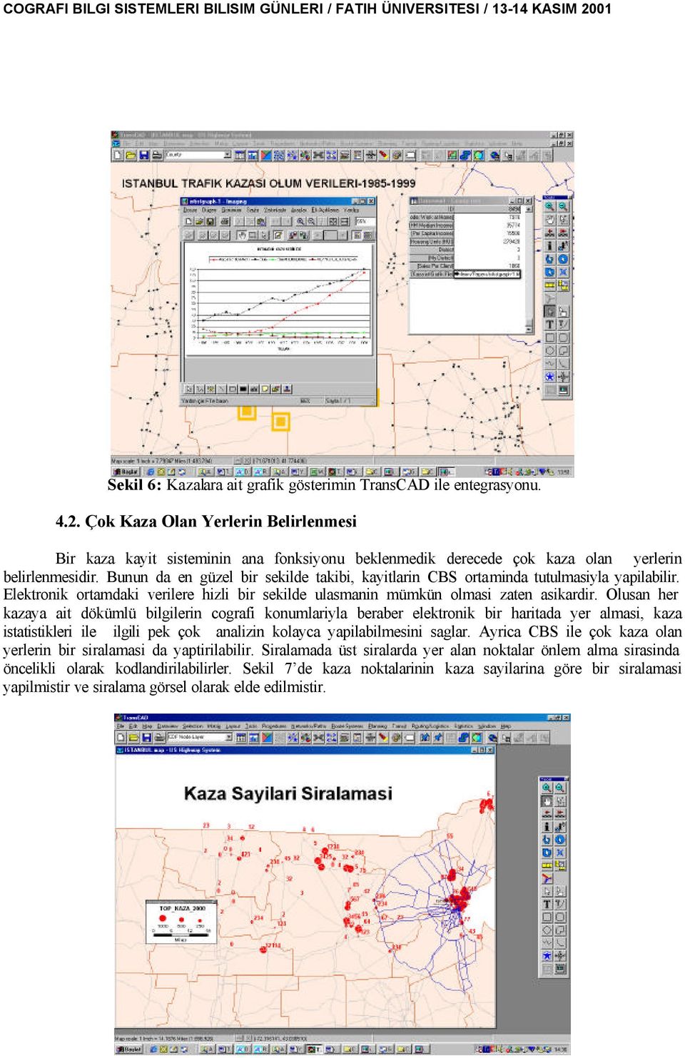 Olusan her azaya ait döümlü bilgilerin cografi onumlariyla beraber eletroni bir haritada yer almasi, aza istatistileri ile ilgili pe ço analizin olayca yapilabilmesini saglar.