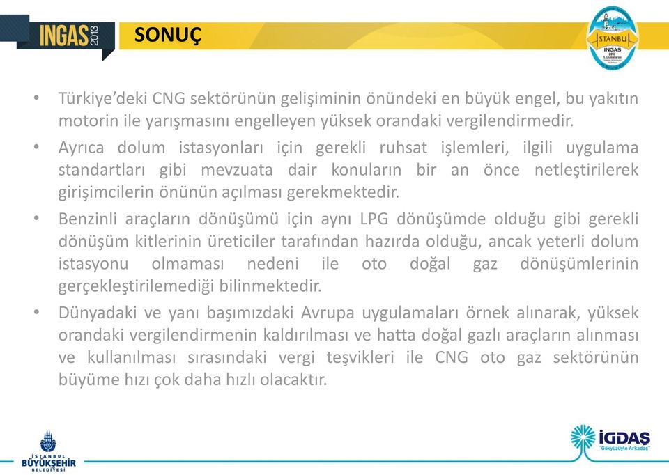 Benzinli araçların dönüşümü için aynı LPG dönüşümde olduğu gibi gerekli dönüşüm kitlerinin üreticiler tarafından hazırda olduğu, ancak yeterli dolum istasyonu olmaması nedeni ile oto doğal gaz