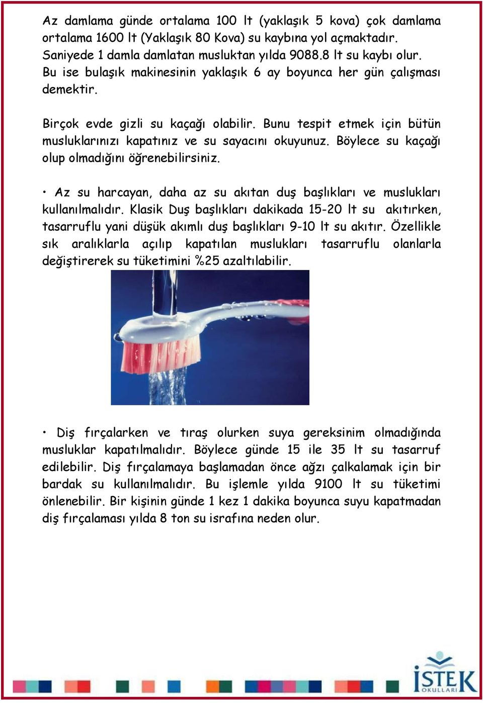 Böylece su kaçağı olup olmadığını öğrenebilirsiniz. Az su harcayan, daha az su akıtan duģ baģlıkları ve muslukları kullanılmalıdır.