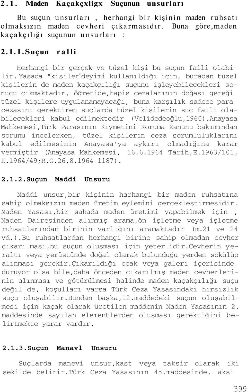 uygulanamayacağı, buna karşılık sadece para cezasını gerektiren suçlarda tüzel kişilerin suç faili olabilecekleri kabul edilmektedir (Velidedeoğlu,1960).