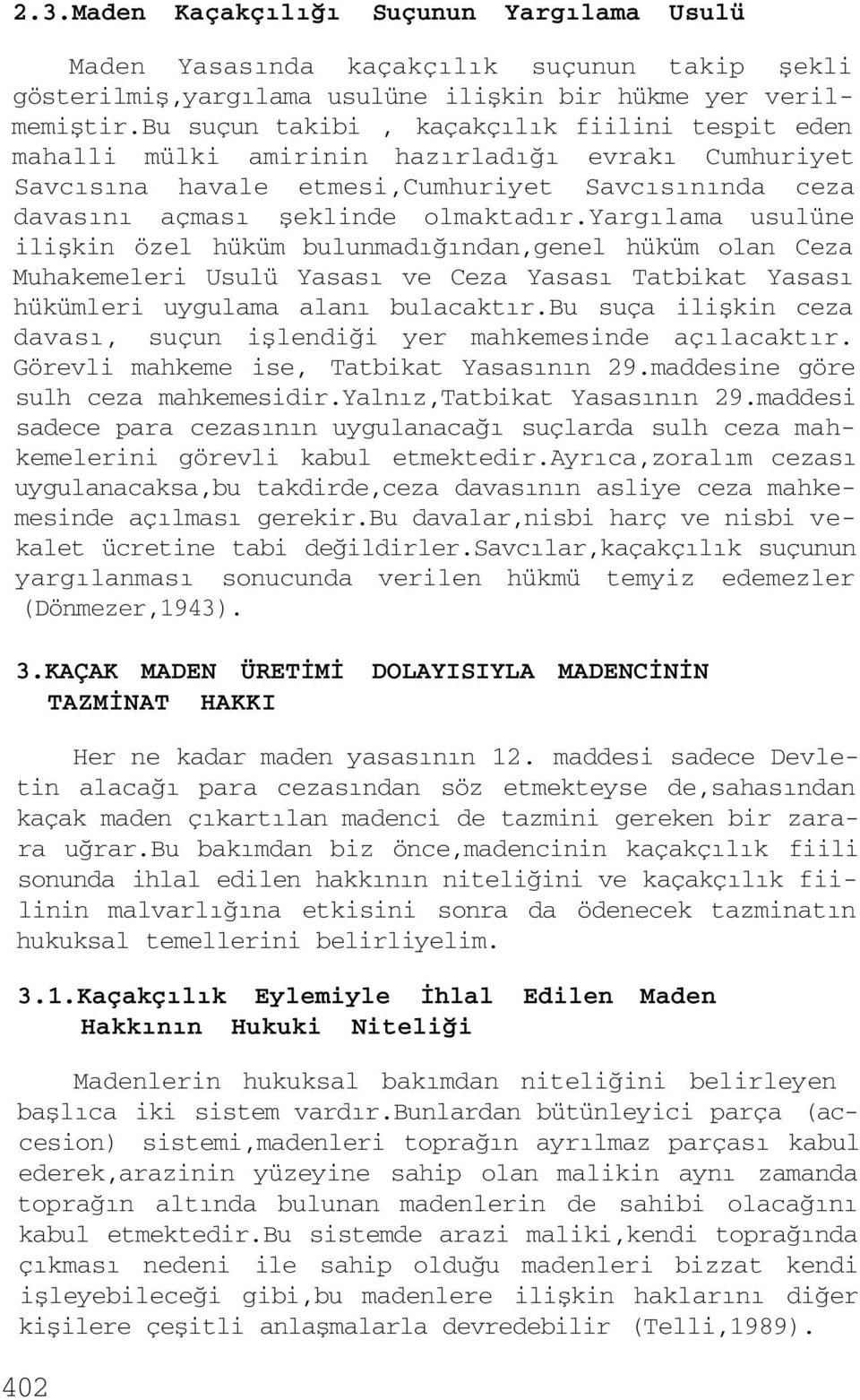 yargılama usulüne ilişkin özel hüküm bulunmadığından,genel hüküm olan Ceza Muhakemeleri Usulü Yasası ve Ceza Yasası Tatbikat Yasası hükümleri uygulama alanı bulacaktır.