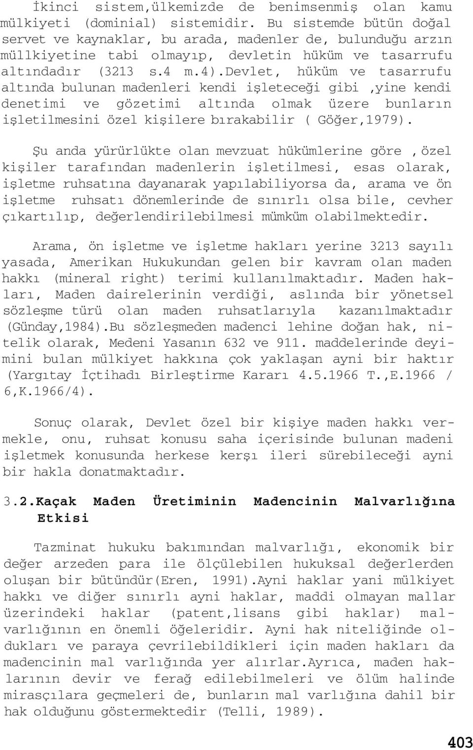 devlet, hüküm ve tasarrufu altında bulunan madenleri kendi işleteceği gibi,yine kendi denetimi ve gözetimi altında olmak üzere bunların işletilmesini özel kişilere bırakabilir ( Göğer,1979).