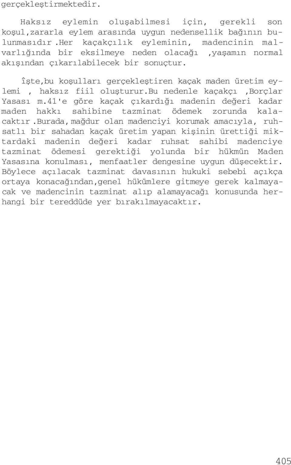 îşte,bu koşulları gerçekleştiren kaçak maden üretim eylemi, haksız fiil oluşturur.bu nedenle kaçakçı,borçlar Yasası m.