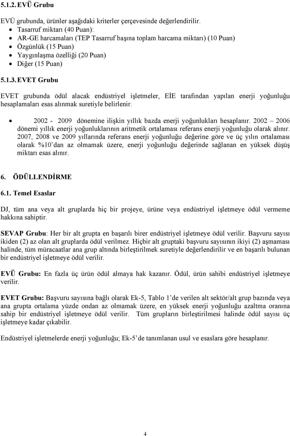 EVET Grubu EVET grubunda ödül alacak endüstriyel işletmeler, EİE tarafından yapılan enerji yoğunluğu hesaplamaları esas alınmak suretiyle belirlenir.