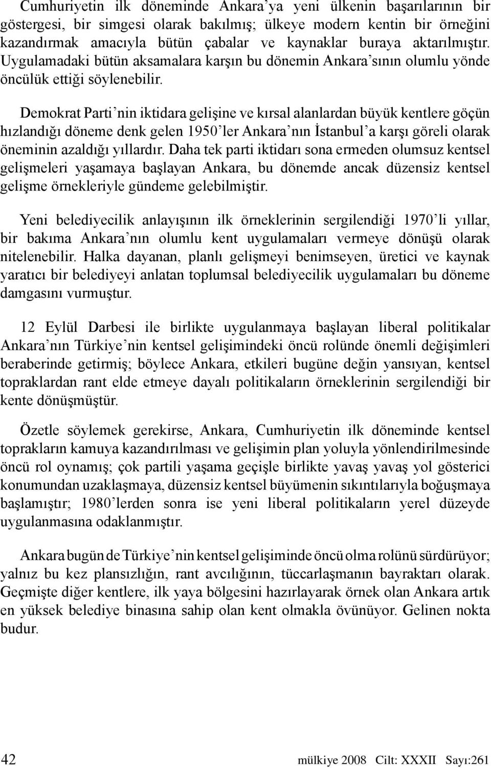 Demokrat Parti nin iktidara gelişine ve kırsal alanlardan büyük kentlere göçün hızlandığı döneme denk gelen 1950 ler Ankara nın İstanbul a karşı göreli olarak öneminin azaldığı yıllardır.
