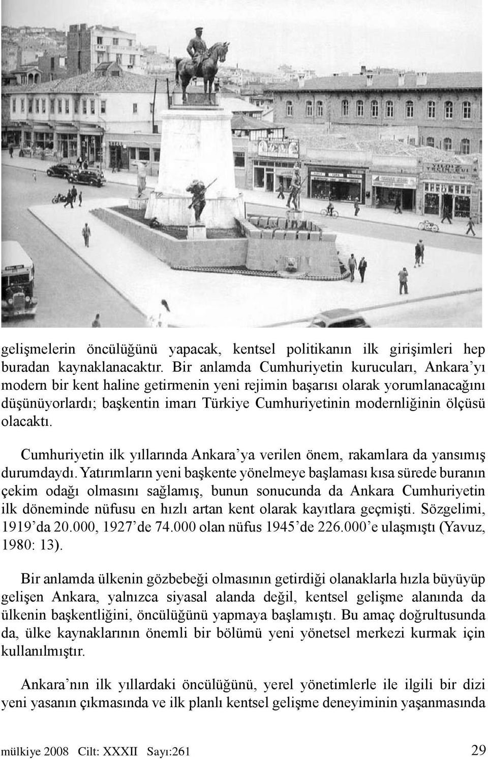 ölçüsü olacaktı. Cumhuriyetin ilk yıllarında Ankara ya verilen önem, rakamlara da yansımış durumdaydı.