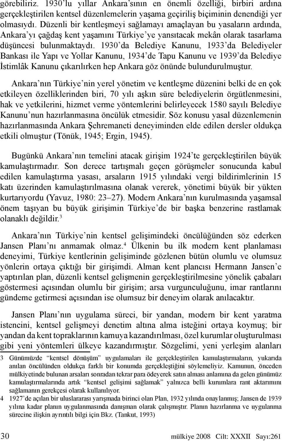 1930 da Belediye Kanunu, 1933 da Belediyeler Bankası ile Yapı ve Yollar Kanunu, 1934 de Tapu Kanunu ve 1939 da Belediye İstimlâk Kanunu çıkarılırken hep Ankara göz önünde bulundurulmuştur.