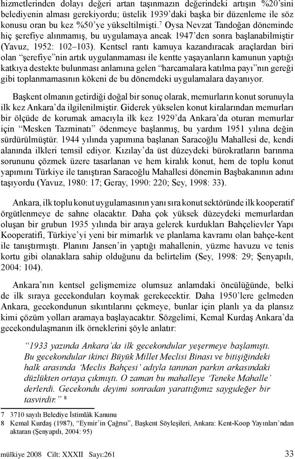 Kentsel rantı kamuya kazandıracak araçlardan biri olan şerefiye nin artık uygulanmaması ile kentte yaşayanların kamunun yaptığı katkıya destekte bulunması anlamına gelen harcamalara katılma payı nın