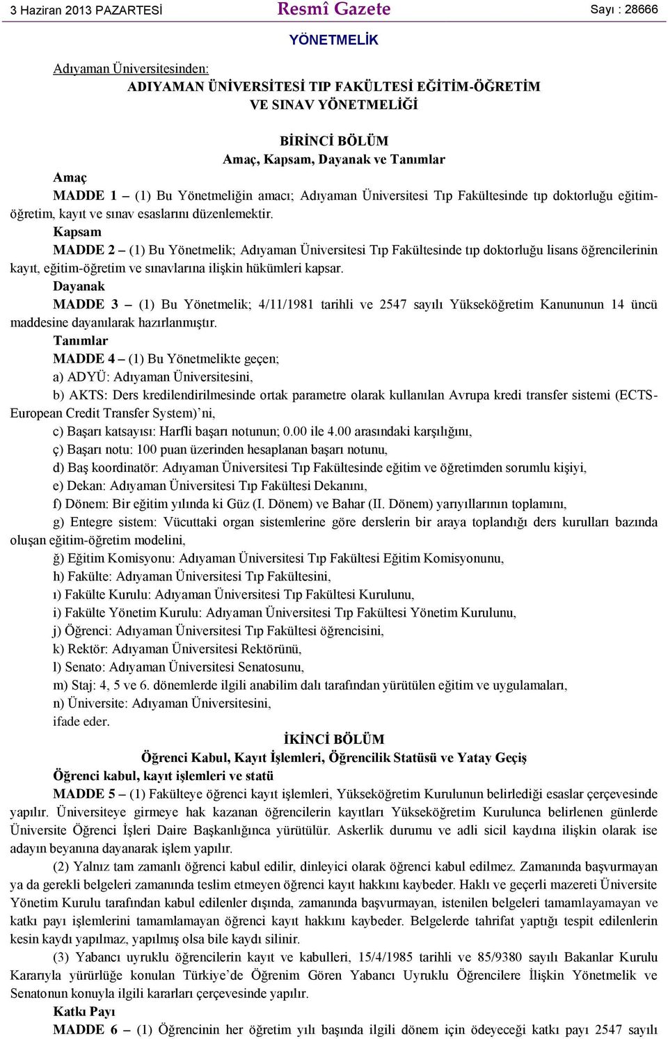 Kapsam MADDE 2 (1) Bu Yönetmelik; Adıyaman Üniversitesi Tıp Fakültesinde tıp doktorluğu lisans öğrencilerinin kayıt, eğitim-öğretim ve sınavlarına ilişkin hükümleri kapsar.