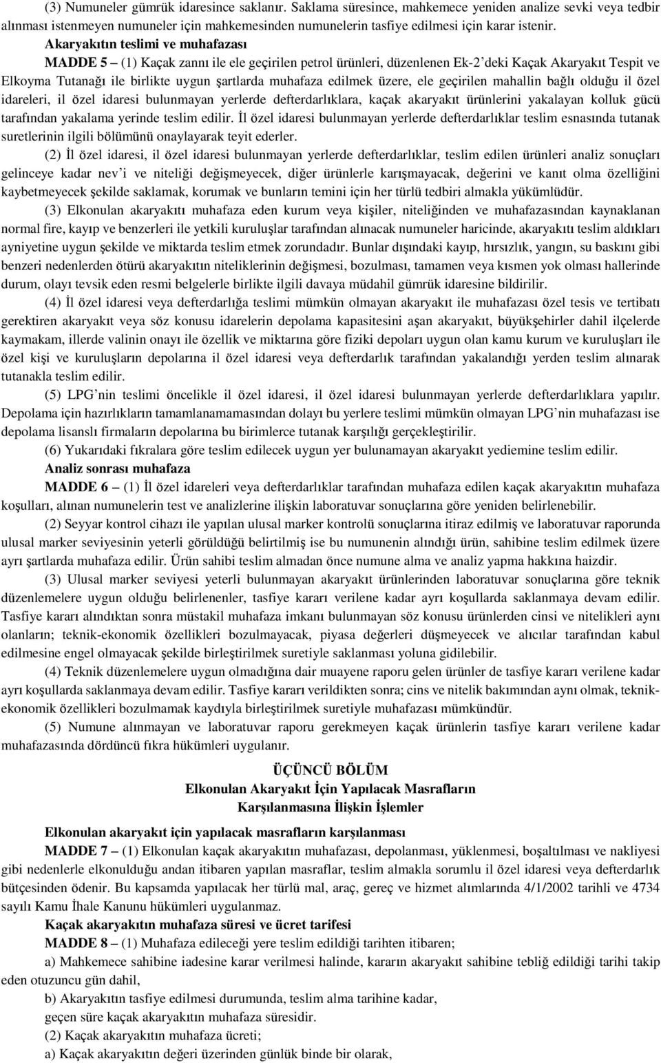 Akaryakıtın teslimi ve muhafazası MADDE 5 (1) Kaçak zannı ile ele geçirilen petrol ürünleri, düzenlenen Ek-2 deki Kaçak Akaryakıt Tespit ve Elkoyma Tutanağı ile birlikte uygun şartlarda muhafaza