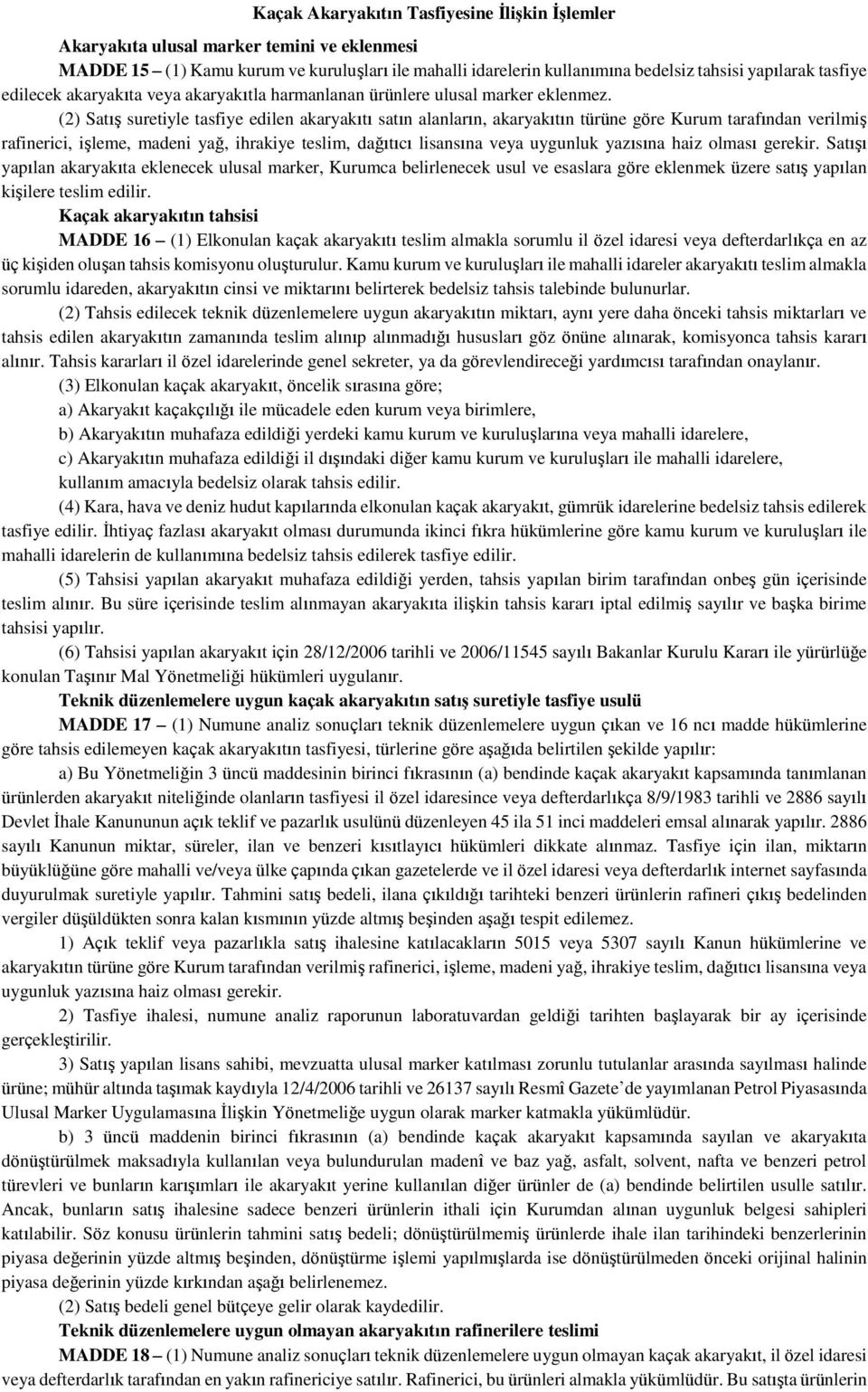 (2) Satış suretiyle tasfiye edilen akaryakıtı satın alanların, akaryakıtın türüne göre Kurum tarafından verilmiş rafinerici, işleme, madeni yağ, ihrakiye teslim, dağıtıcı lisansına veya uygunluk