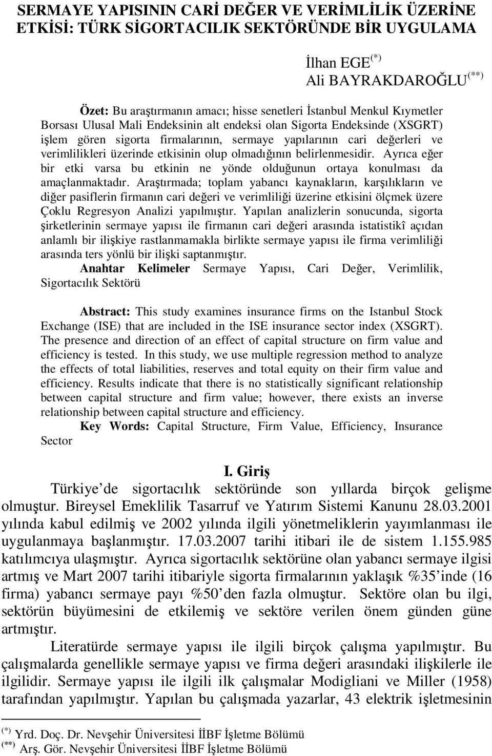 olmadığının belirlenmesidir. Ayrıca eğer bir etki varsa bu etkinin ne yönde olduğunun ortaya konulması da amaçlanmaktadır.