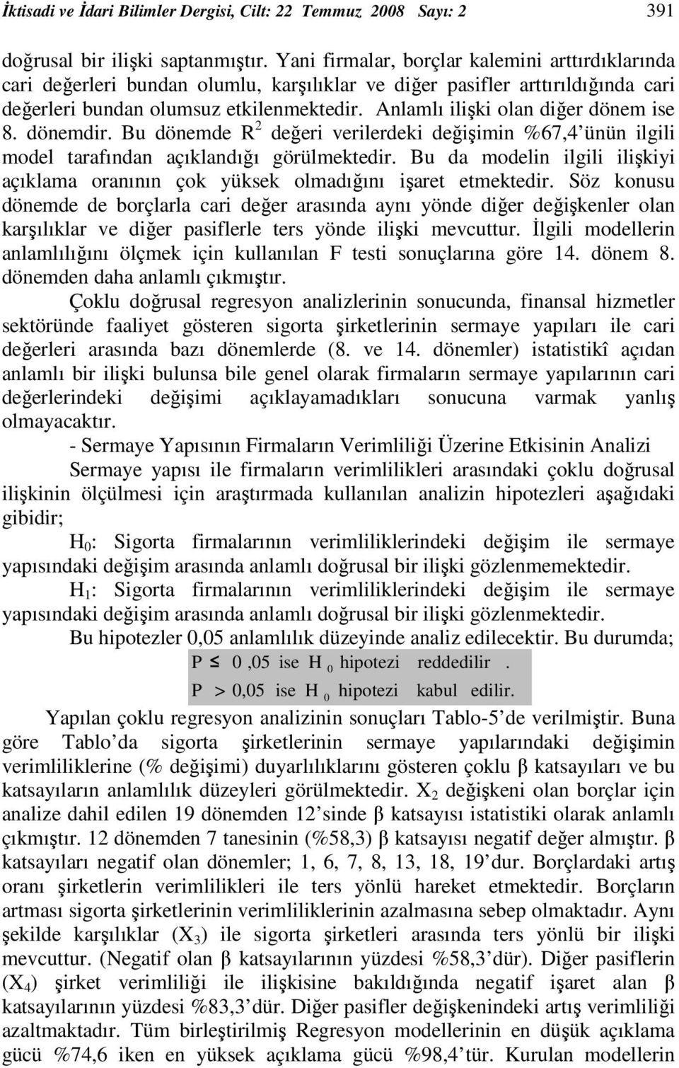 Anlamlı ilişki olan diğer dönem ise 8. dönemdir. Bu dönemde R 2 değeri verilerdeki değişimin %67,4 ünün ilgili model tarafından açıklandığı görülmektedir.