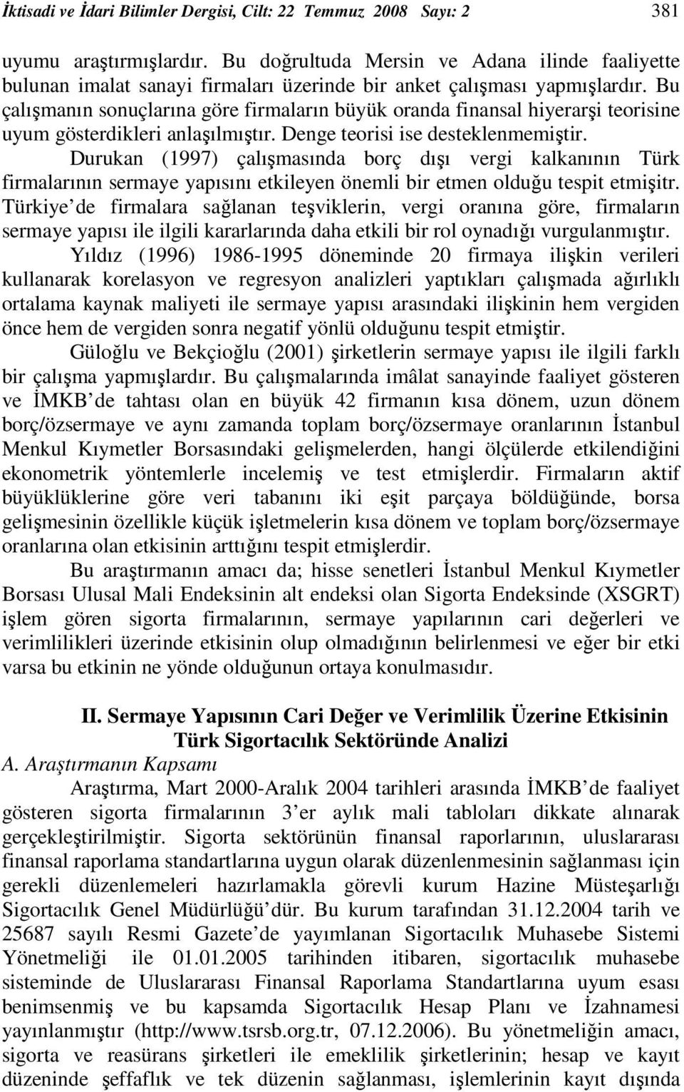 Bu çalışmanın sonuçlarına göre firmaların büyük oranda finansal hiyerarşi teorisine uyum gösterdikleri anlaşılmıştır. Denge teorisi ise desteklenmemiştir.