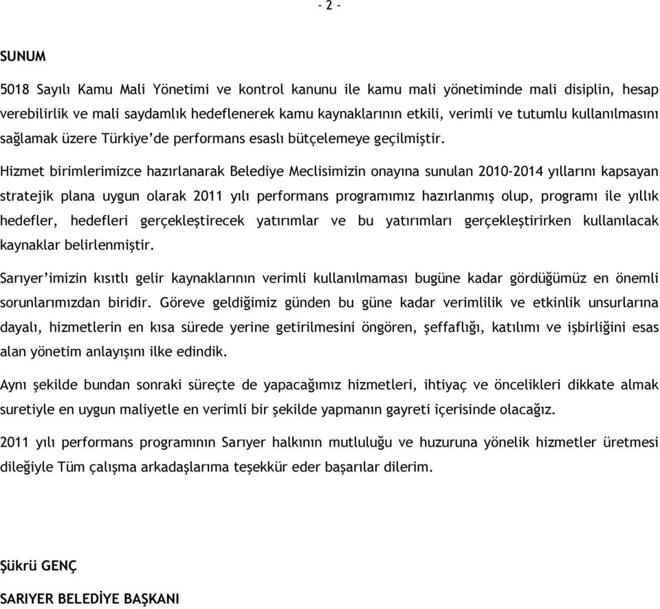 Hizmet birimlerimizce hazırlanarak Belediye Meclisimizin onayına sunulan 2010-2014 yıllarını kapsayan stratejik plana uygun olarak 2011 yılı performans programımız hazırlanmış olup, programı ile